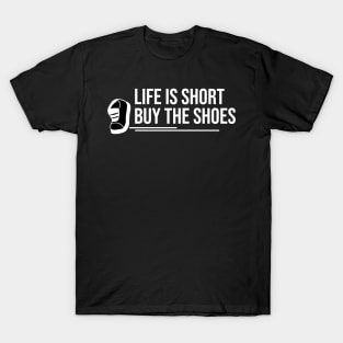 Life is short buy the Shoes T-Shirt